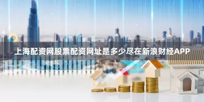 上海配资网股票配资网址是多少尽在新浪财经APP