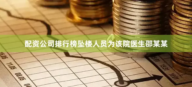 配资公司排行榜坠楼人员为该院医生邵某某