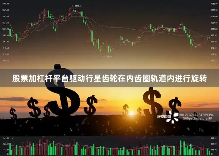 股票加杠杆平台驱动行星齿轮在内齿圈轨道内进行旋转