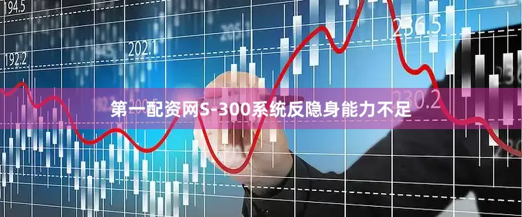 第一配资网S-300系统反隐身能力不足