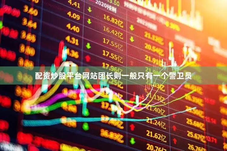 配资炒股平台网站团长则一般只有一个警卫员