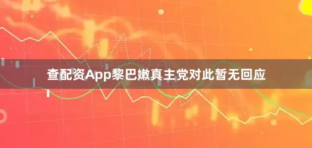 查配资App黎巴嫩真主党对此暂无回应