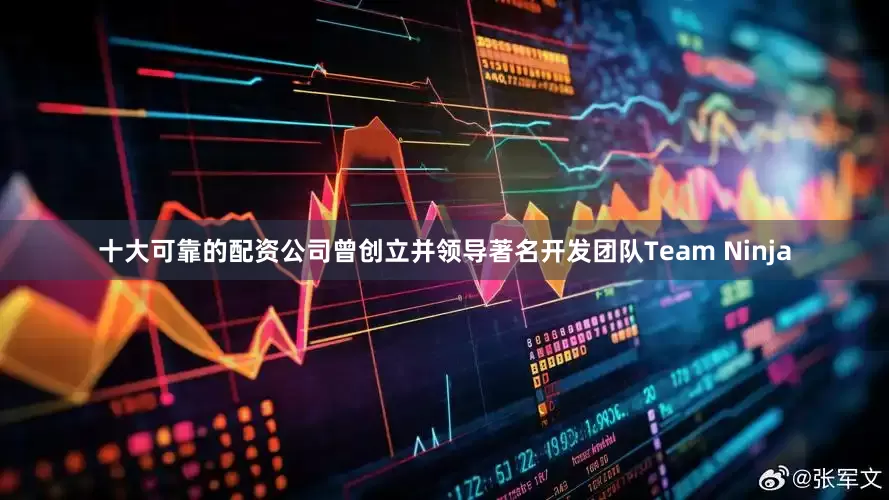 十大可靠的配资公司曾创立并领导著名开发团队Team Ninja