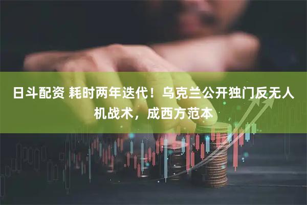 日斗配资 耗时两年迭代！乌克兰公开独门反无人机战术，成西方范本