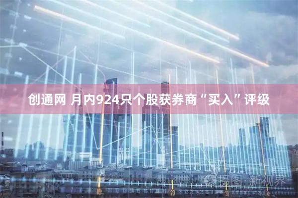 创通网 月内924只个股获券商“买入”评级